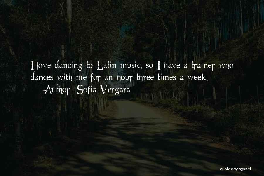 Sofia Vergara Quotes: I Love Dancing To Latin Music, So I Have A Trainer Who Dances With Me For An Hour Three Times