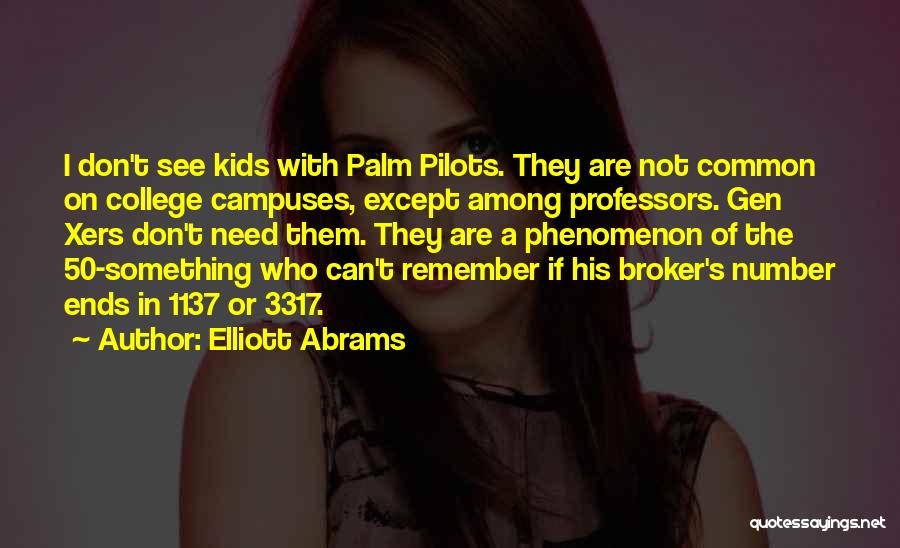 Elliott Abrams Quotes: I Don't See Kids With Palm Pilots. They Are Not Common On College Campuses, Except Among Professors. Gen Xers Don't