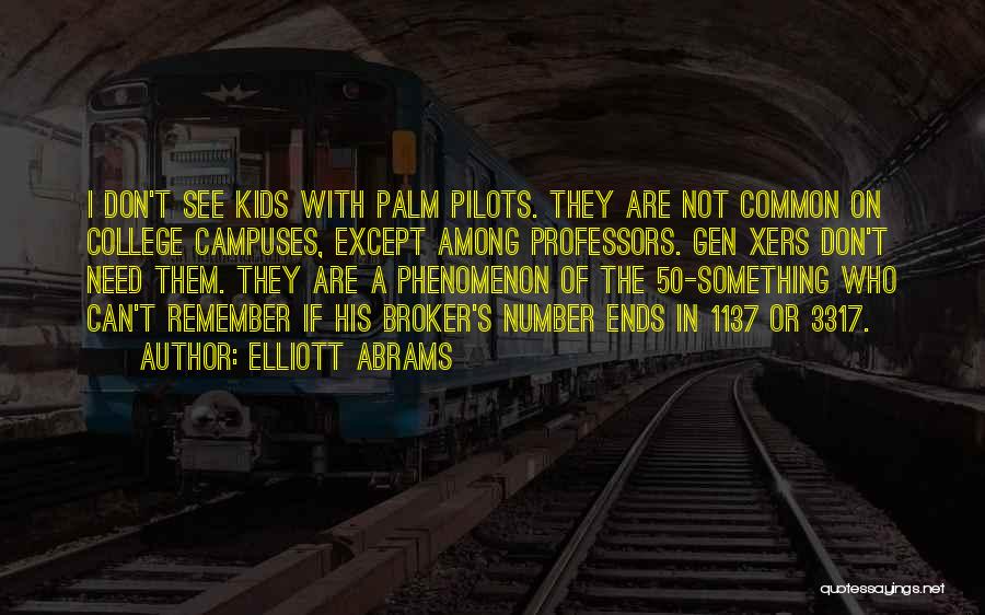Elliott Abrams Quotes: I Don't See Kids With Palm Pilots. They Are Not Common On College Campuses, Except Among Professors. Gen Xers Don't
