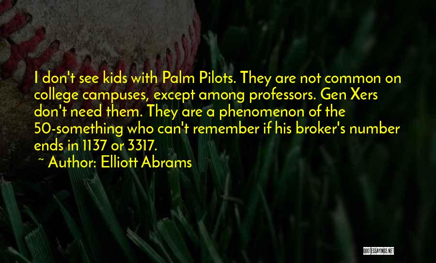 Elliott Abrams Quotes: I Don't See Kids With Palm Pilots. They Are Not Common On College Campuses, Except Among Professors. Gen Xers Don't
