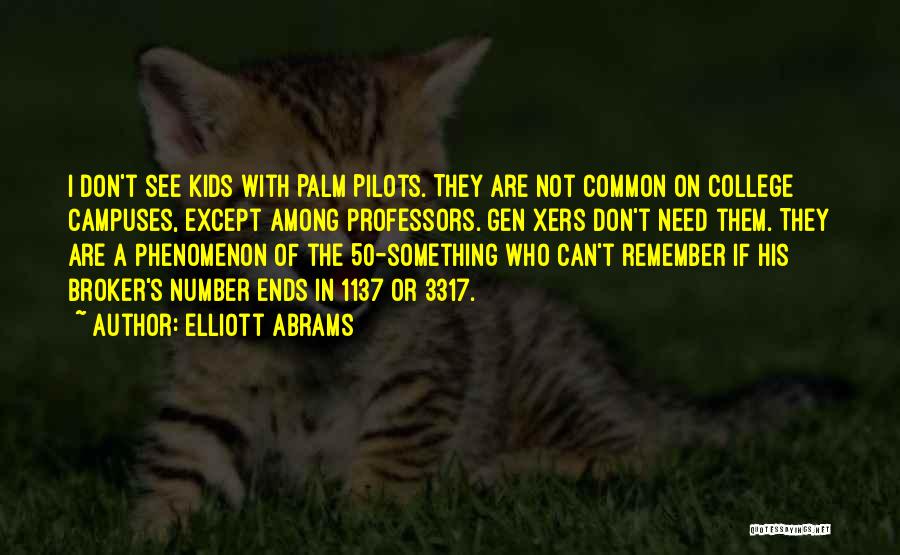 Elliott Abrams Quotes: I Don't See Kids With Palm Pilots. They Are Not Common On College Campuses, Except Among Professors. Gen Xers Don't