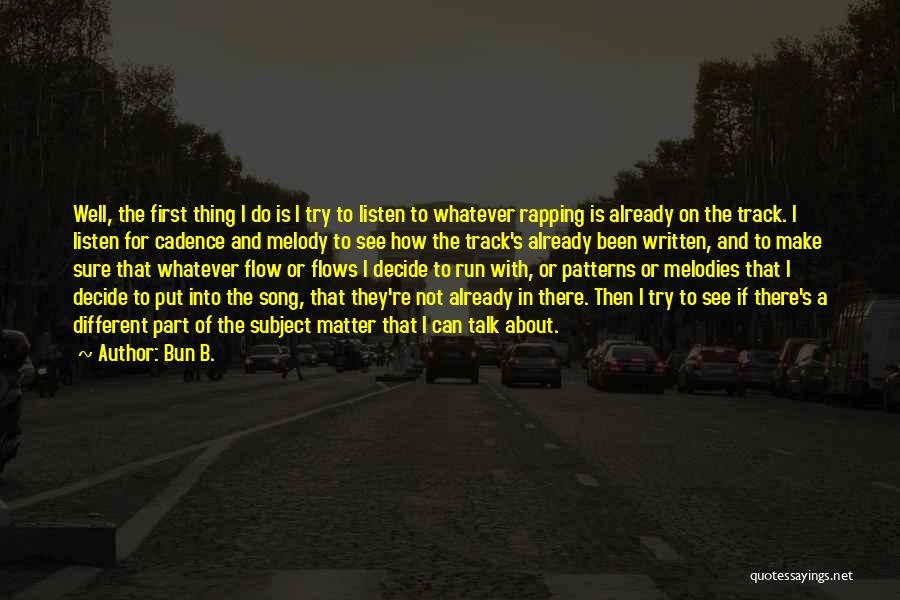 Bun B. Quotes: Well, The First Thing I Do Is I Try To Listen To Whatever Rapping Is Already On The Track. I