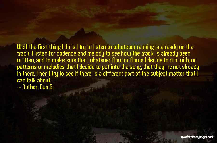 Bun B. Quotes: Well, The First Thing I Do Is I Try To Listen To Whatever Rapping Is Already On The Track. I