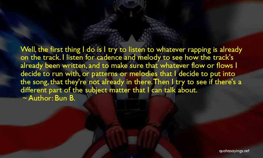 Bun B. Quotes: Well, The First Thing I Do Is I Try To Listen To Whatever Rapping Is Already On The Track. I