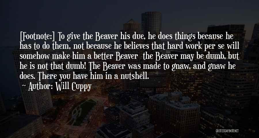 Will Cuppy Quotes: [footnote:] To Give The Beaver His Due, He Does Things Because He Has To Do Them, Not Because He Believes