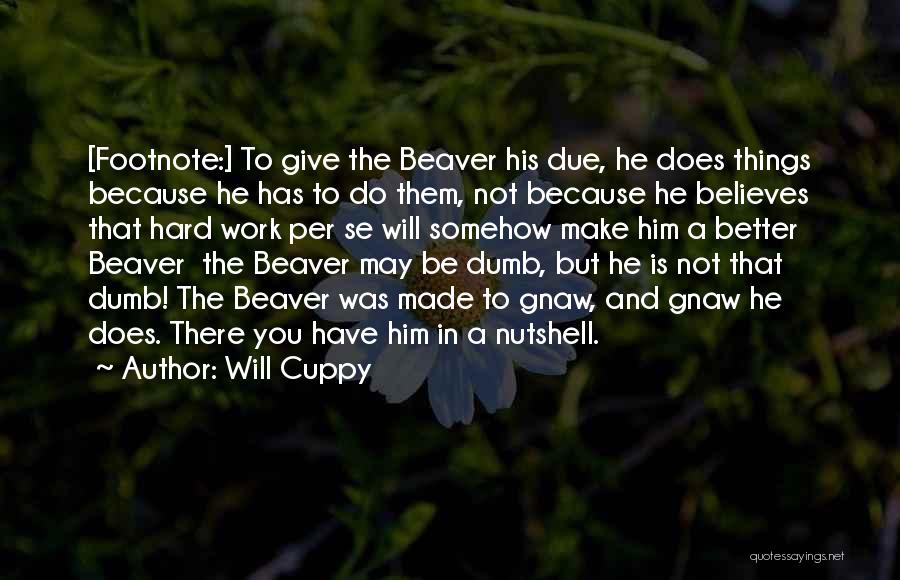 Will Cuppy Quotes: [footnote:] To Give The Beaver His Due, He Does Things Because He Has To Do Them, Not Because He Believes