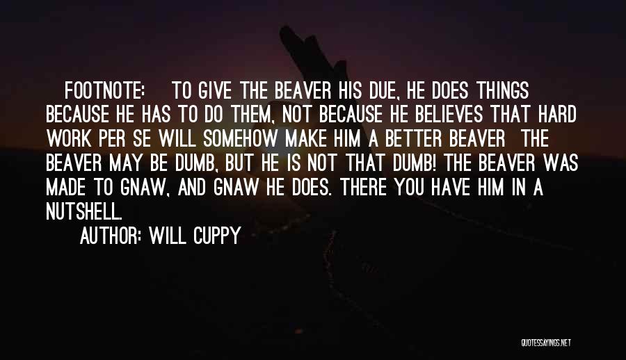 Will Cuppy Quotes: [footnote:] To Give The Beaver His Due, He Does Things Because He Has To Do Them, Not Because He Believes