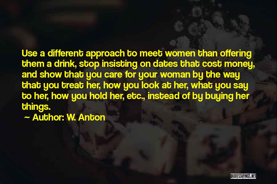 W. Anton Quotes: Use A Different Approach To Meet Women Than Offering Them A Drink, Stop Insisting On Dates That Cost Money, And