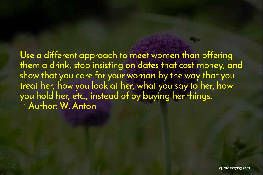 W. Anton Quotes: Use A Different Approach To Meet Women Than Offering Them A Drink, Stop Insisting On Dates That Cost Money, And