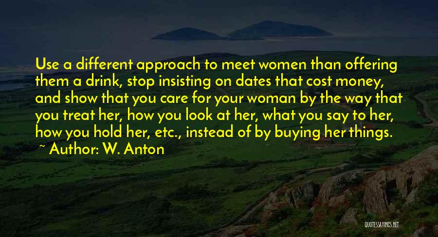 W. Anton Quotes: Use A Different Approach To Meet Women Than Offering Them A Drink, Stop Insisting On Dates That Cost Money, And