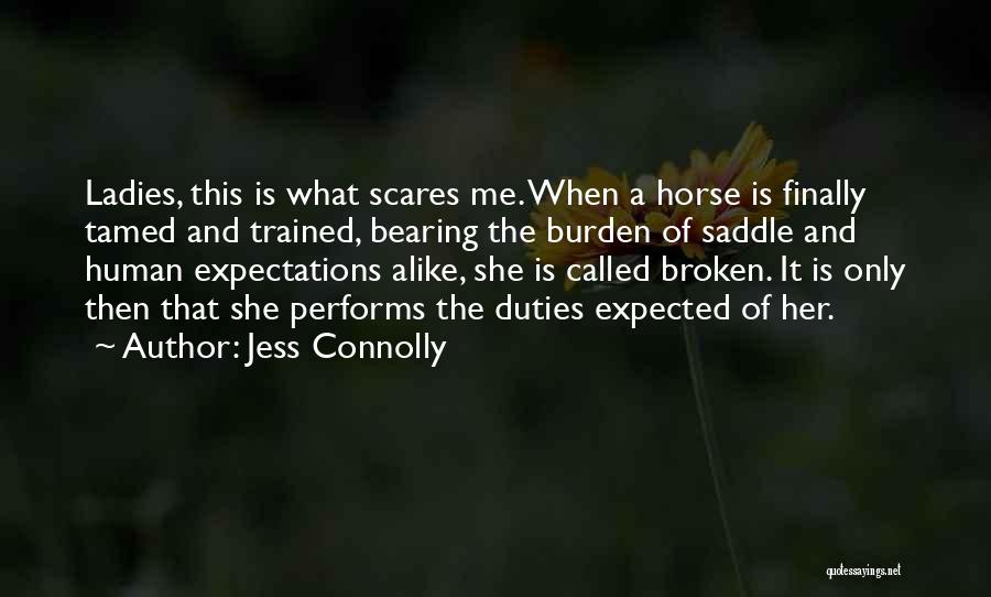 Jess Connolly Quotes: Ladies, This Is What Scares Me. When A Horse Is Finally Tamed And Trained, Bearing The Burden Of Saddle And