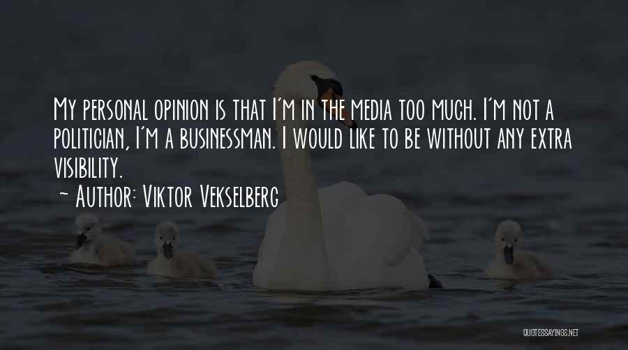 Viktor Vekselberg Quotes: My Personal Opinion Is That I'm In The Media Too Much. I'm Not A Politician, I'm A Businessman. I Would