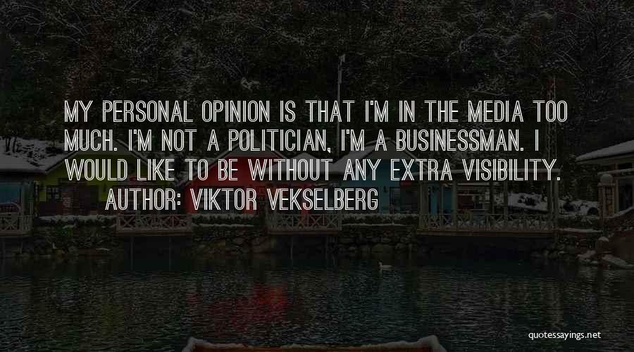 Viktor Vekselberg Quotes: My Personal Opinion Is That I'm In The Media Too Much. I'm Not A Politician, I'm A Businessman. I Would