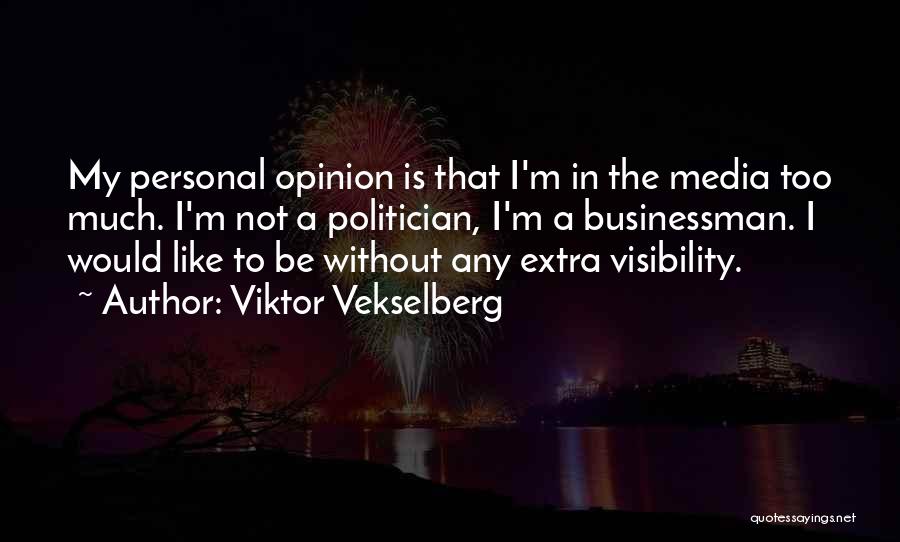 Viktor Vekselberg Quotes: My Personal Opinion Is That I'm In The Media Too Much. I'm Not A Politician, I'm A Businessman. I Would