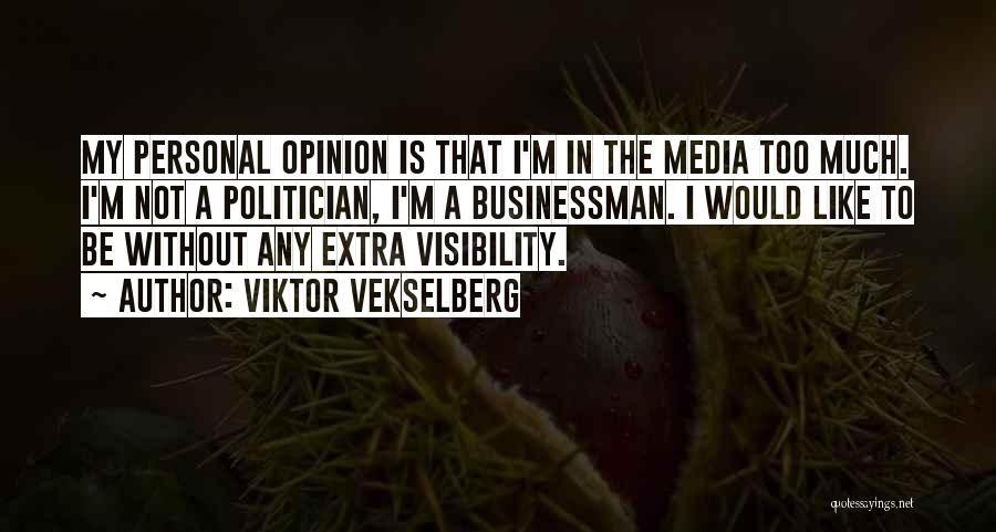 Viktor Vekselberg Quotes: My Personal Opinion Is That I'm In The Media Too Much. I'm Not A Politician, I'm A Businessman. I Would