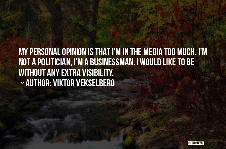 Viktor Vekselberg Quotes: My Personal Opinion Is That I'm In The Media Too Much. I'm Not A Politician, I'm A Businessman. I Would