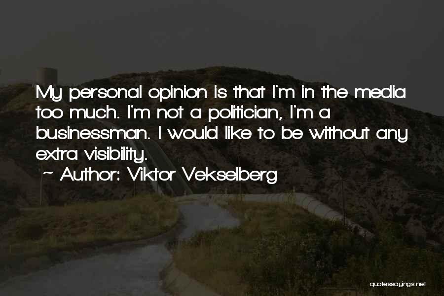 Viktor Vekselberg Quotes: My Personal Opinion Is That I'm In The Media Too Much. I'm Not A Politician, I'm A Businessman. I Would
