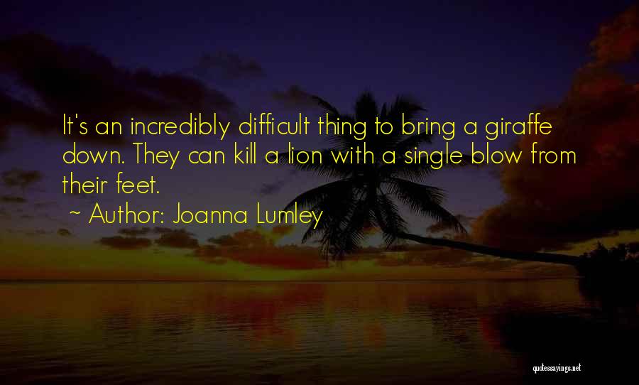 Joanna Lumley Quotes: It's An Incredibly Difficult Thing To Bring A Giraffe Down. They Can Kill A Lion With A Single Blow From