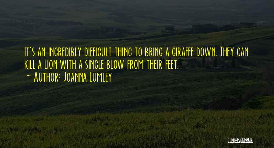 Joanna Lumley Quotes: It's An Incredibly Difficult Thing To Bring A Giraffe Down. They Can Kill A Lion With A Single Blow From