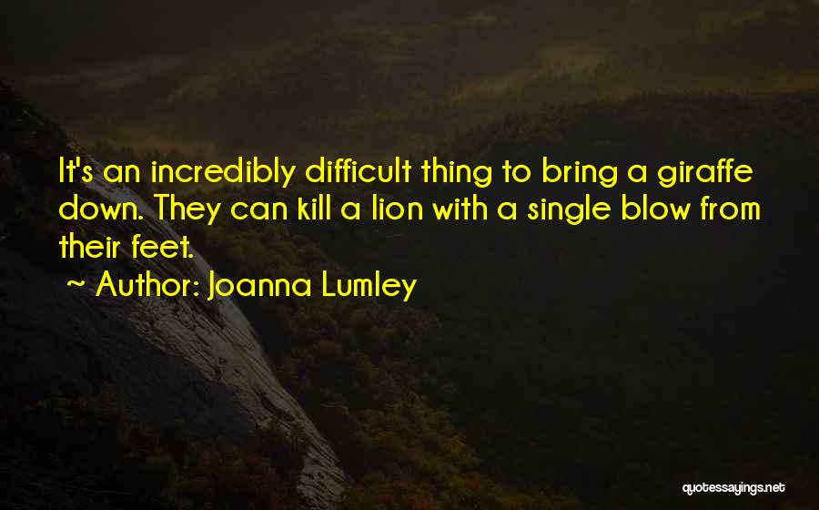 Joanna Lumley Quotes: It's An Incredibly Difficult Thing To Bring A Giraffe Down. They Can Kill A Lion With A Single Blow From