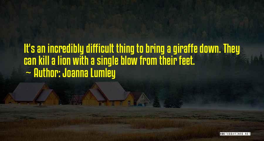 Joanna Lumley Quotes: It's An Incredibly Difficult Thing To Bring A Giraffe Down. They Can Kill A Lion With A Single Blow From