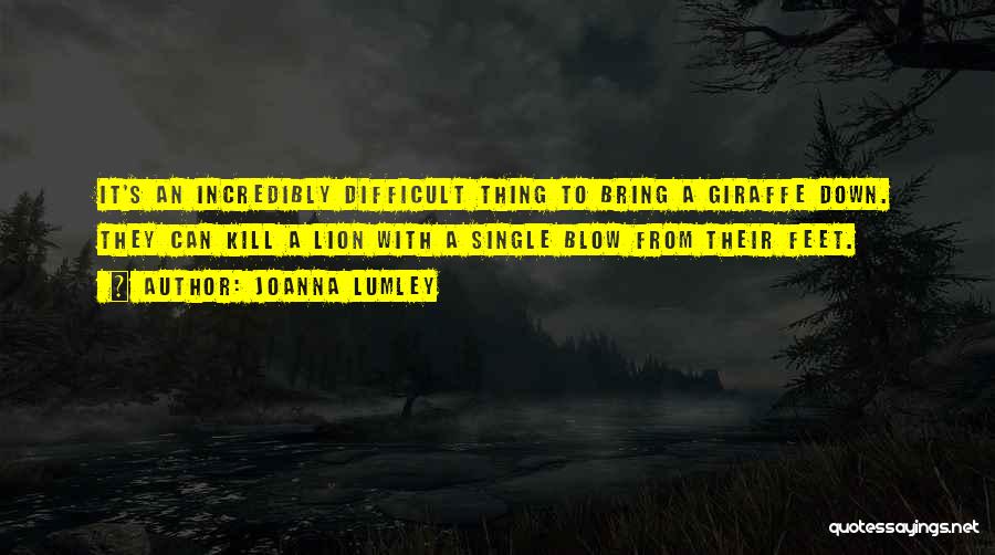 Joanna Lumley Quotes: It's An Incredibly Difficult Thing To Bring A Giraffe Down. They Can Kill A Lion With A Single Blow From