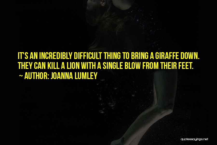 Joanna Lumley Quotes: It's An Incredibly Difficult Thing To Bring A Giraffe Down. They Can Kill A Lion With A Single Blow From