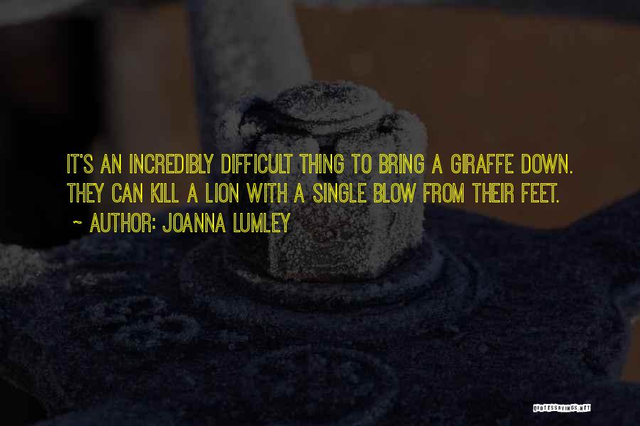 Joanna Lumley Quotes: It's An Incredibly Difficult Thing To Bring A Giraffe Down. They Can Kill A Lion With A Single Blow From