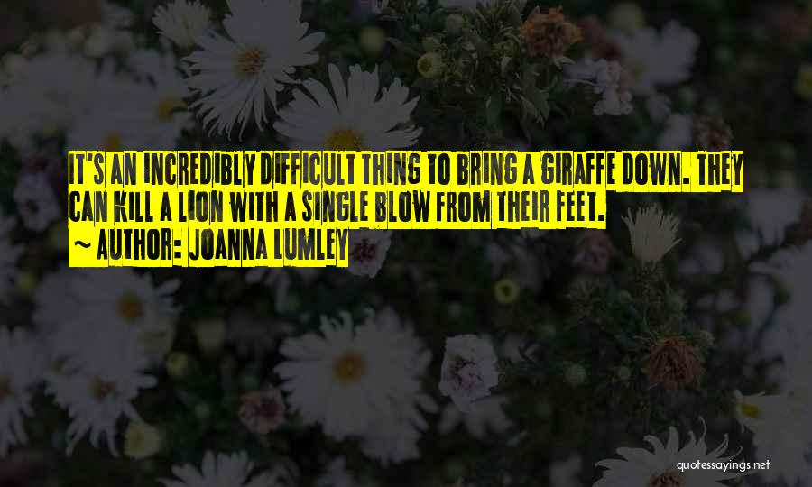 Joanna Lumley Quotes: It's An Incredibly Difficult Thing To Bring A Giraffe Down. They Can Kill A Lion With A Single Blow From