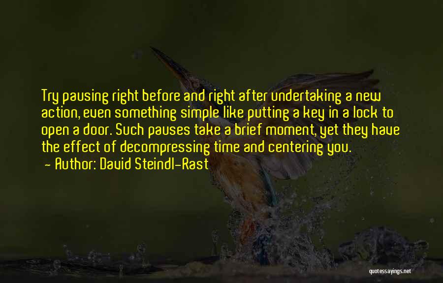 David Steindl-Rast Quotes: Try Pausing Right Before And Right After Undertaking A New Action, Even Something Simple Like Putting A Key In A