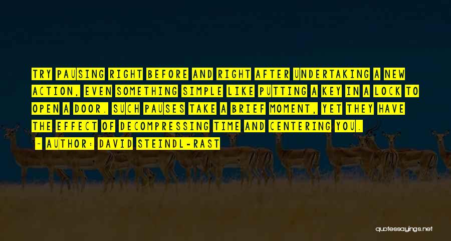 David Steindl-Rast Quotes: Try Pausing Right Before And Right After Undertaking A New Action, Even Something Simple Like Putting A Key In A