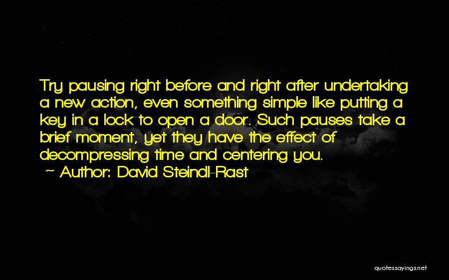 David Steindl-Rast Quotes: Try Pausing Right Before And Right After Undertaking A New Action, Even Something Simple Like Putting A Key In A