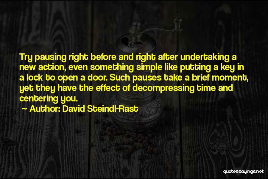 David Steindl-Rast Quotes: Try Pausing Right Before And Right After Undertaking A New Action, Even Something Simple Like Putting A Key In A