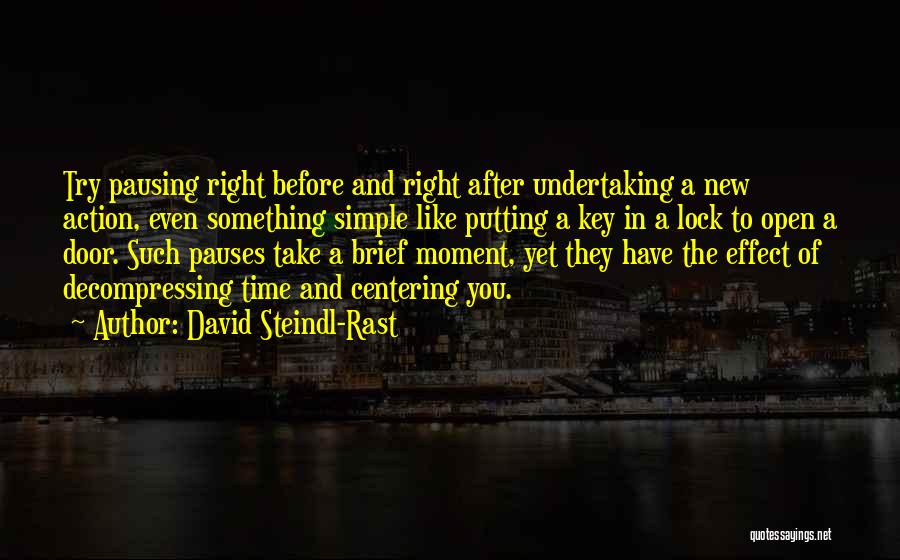 David Steindl-Rast Quotes: Try Pausing Right Before And Right After Undertaking A New Action, Even Something Simple Like Putting A Key In A