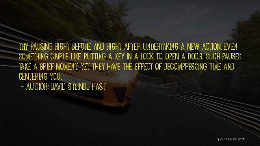 David Steindl-Rast Quotes: Try Pausing Right Before And Right After Undertaking A New Action, Even Something Simple Like Putting A Key In A