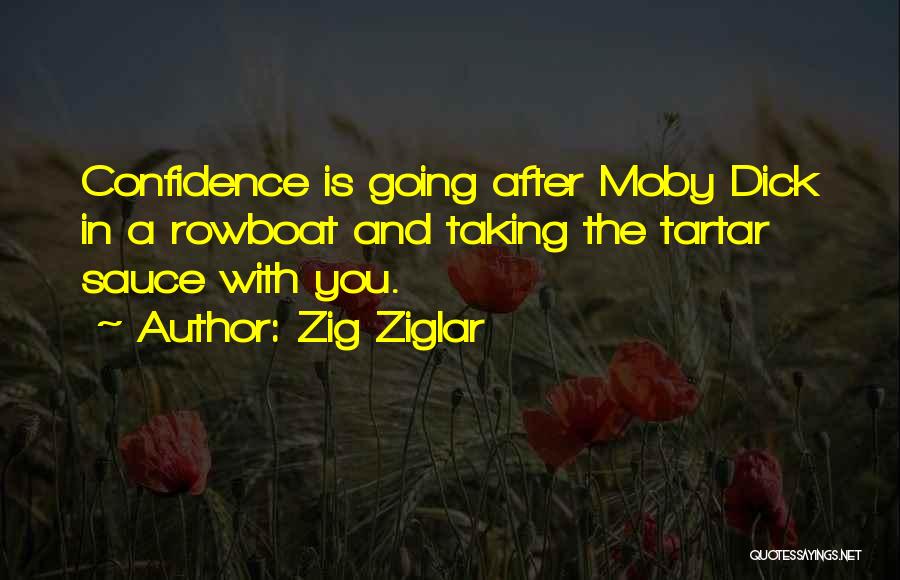 Zig Ziglar Quotes: Confidence Is Going After Moby Dick In A Rowboat And Taking The Tartar Sauce With You.
