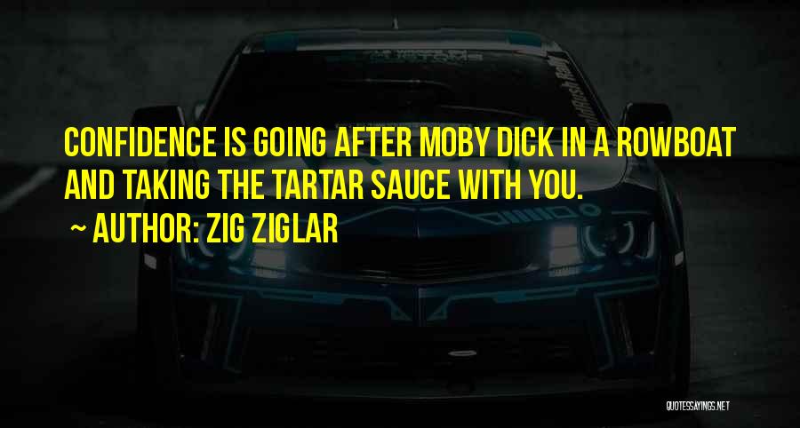 Zig Ziglar Quotes: Confidence Is Going After Moby Dick In A Rowboat And Taking The Tartar Sauce With You.