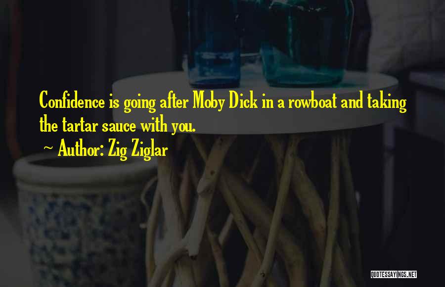 Zig Ziglar Quotes: Confidence Is Going After Moby Dick In A Rowboat And Taking The Tartar Sauce With You.