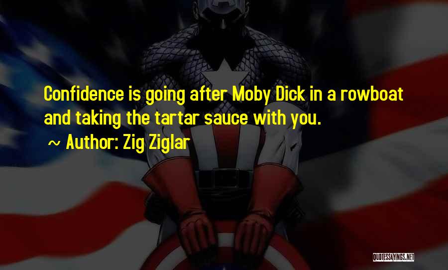 Zig Ziglar Quotes: Confidence Is Going After Moby Dick In A Rowboat And Taking The Tartar Sauce With You.