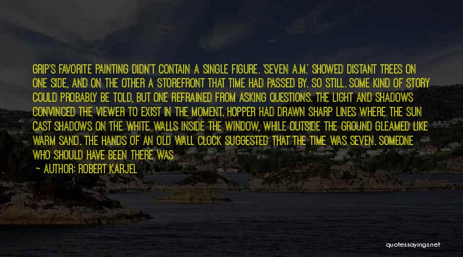 Robert Karjel Quotes: Grip's Favorite Painting Didn't Contain A Single Figure. 'seven A.m.' Showed Distant Trees On One Side, And On The Other