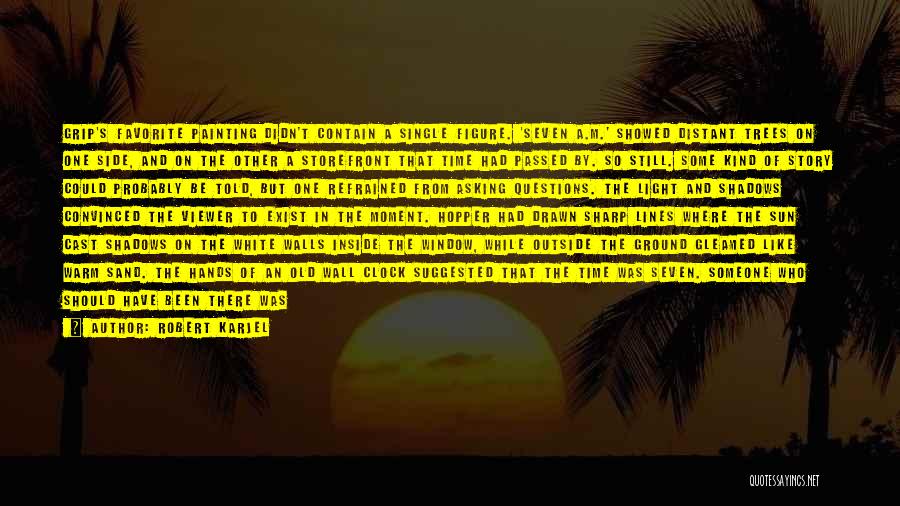 Robert Karjel Quotes: Grip's Favorite Painting Didn't Contain A Single Figure. 'seven A.m.' Showed Distant Trees On One Side, And On The Other