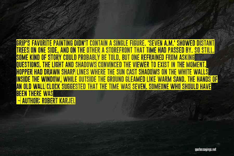 Robert Karjel Quotes: Grip's Favorite Painting Didn't Contain A Single Figure. 'seven A.m.' Showed Distant Trees On One Side, And On The Other