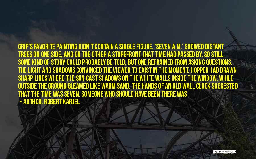 Robert Karjel Quotes: Grip's Favorite Painting Didn't Contain A Single Figure. 'seven A.m.' Showed Distant Trees On One Side, And On The Other