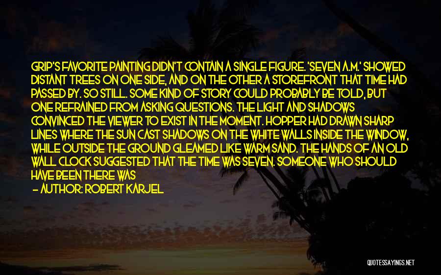 Robert Karjel Quotes: Grip's Favorite Painting Didn't Contain A Single Figure. 'seven A.m.' Showed Distant Trees On One Side, And On The Other