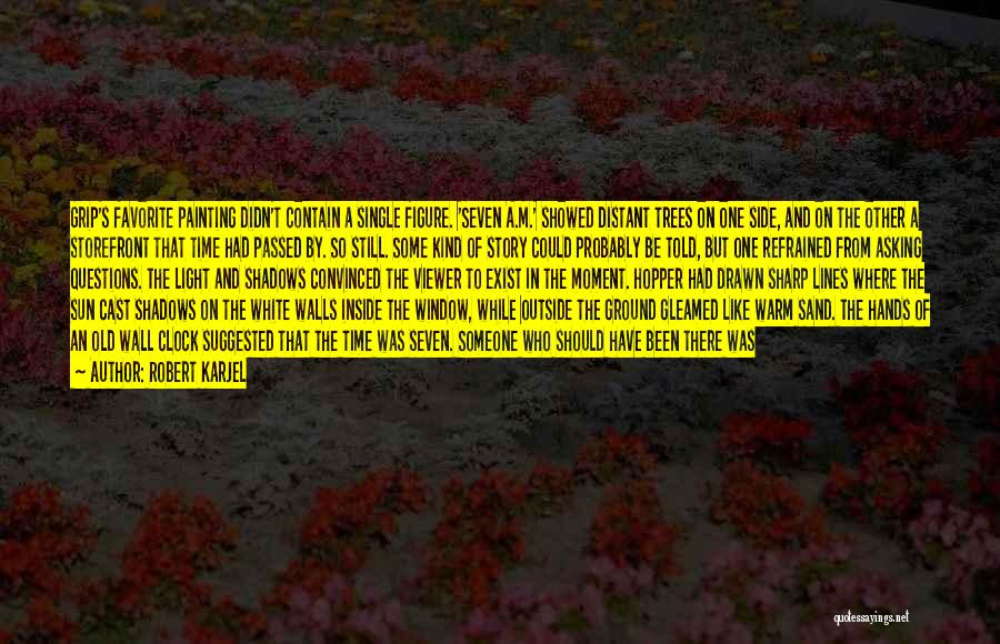 Robert Karjel Quotes: Grip's Favorite Painting Didn't Contain A Single Figure. 'seven A.m.' Showed Distant Trees On One Side, And On The Other