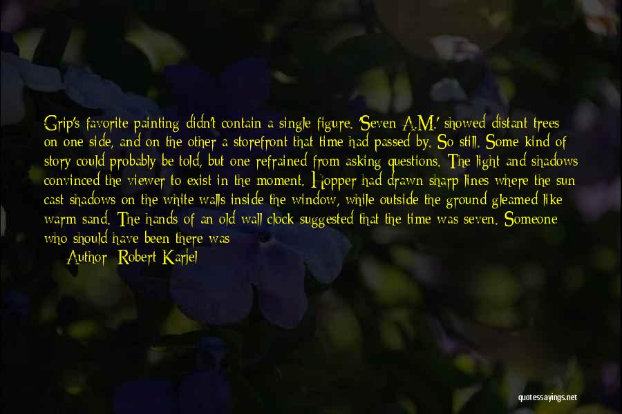 Robert Karjel Quotes: Grip's Favorite Painting Didn't Contain A Single Figure. 'seven A.m.' Showed Distant Trees On One Side, And On The Other