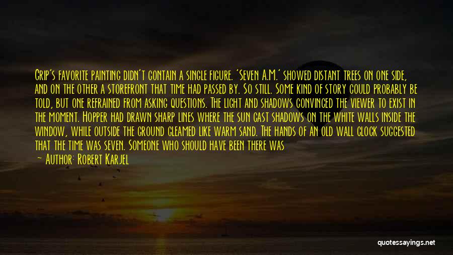 Robert Karjel Quotes: Grip's Favorite Painting Didn't Contain A Single Figure. 'seven A.m.' Showed Distant Trees On One Side, And On The Other