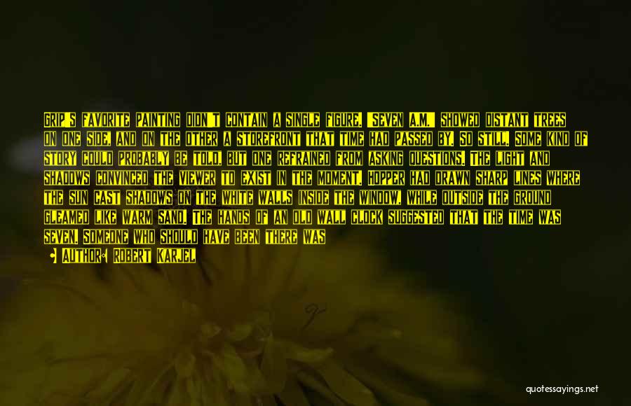 Robert Karjel Quotes: Grip's Favorite Painting Didn't Contain A Single Figure. 'seven A.m.' Showed Distant Trees On One Side, And On The Other