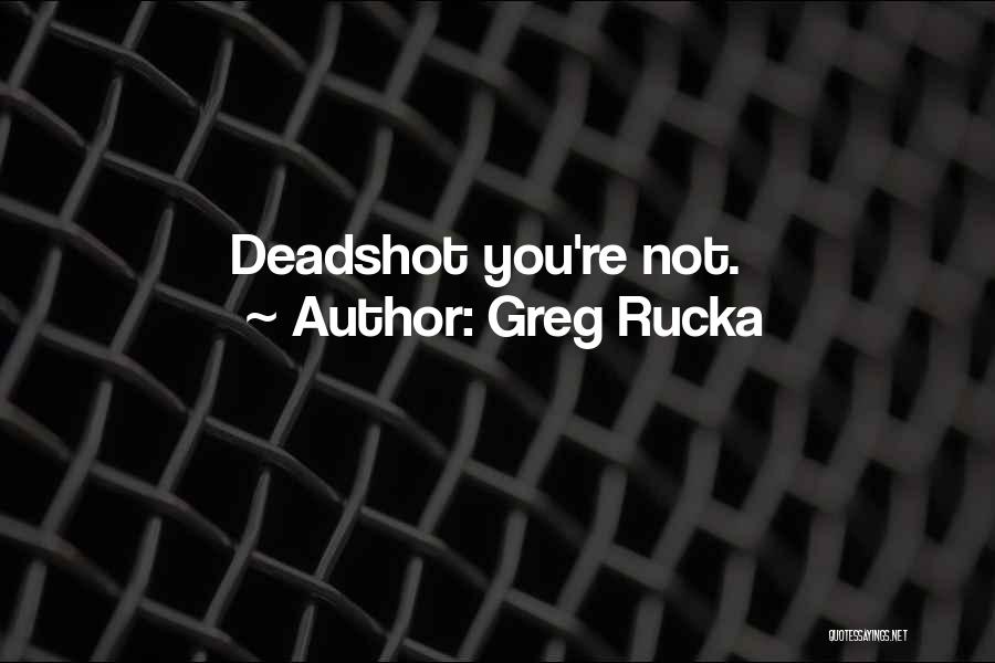 Greg Rucka Quotes: Deadshot You're Not.