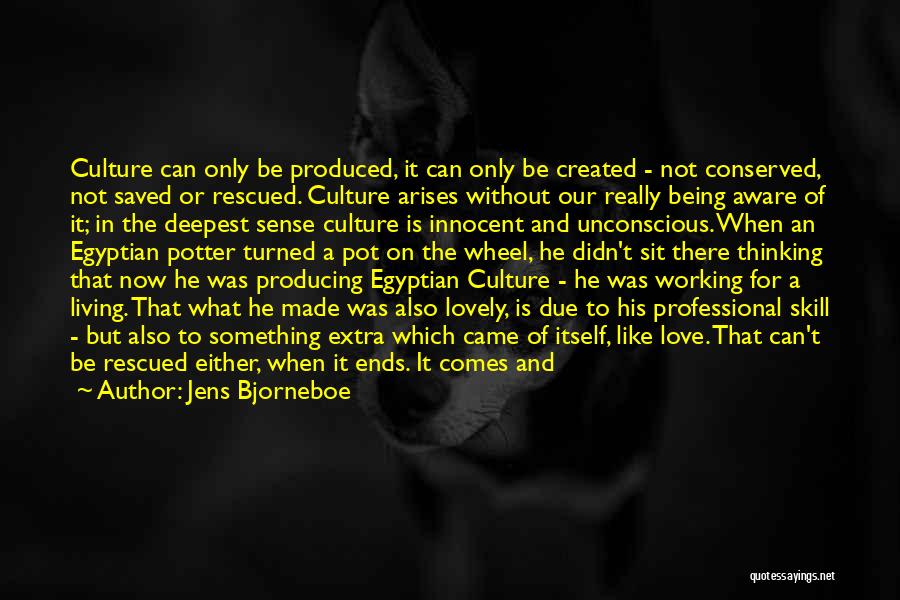 Jens Bjorneboe Quotes: Culture Can Only Be Produced, It Can Only Be Created - Not Conserved, Not Saved Or Rescued. Culture Arises Without